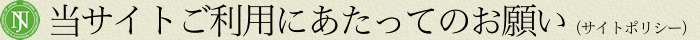 当サイトご利用にあたってのお願い（サイトポリシー）